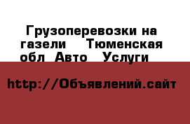 Грузоперевозки на газели  - Тюменская обл. Авто » Услуги   